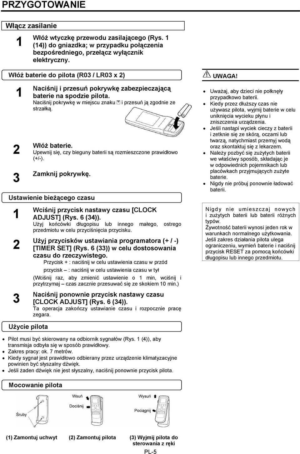 Upewnij się, czy bieguny baterii są rozmieszczone prawidłowo (+/-). Zamknij pokrywkę. Ustawienie bieżącego czasu 2 3 Wciśnij przycisk nastawy czasu [CLOCK ADJUST] (Rys. 6 (34)).