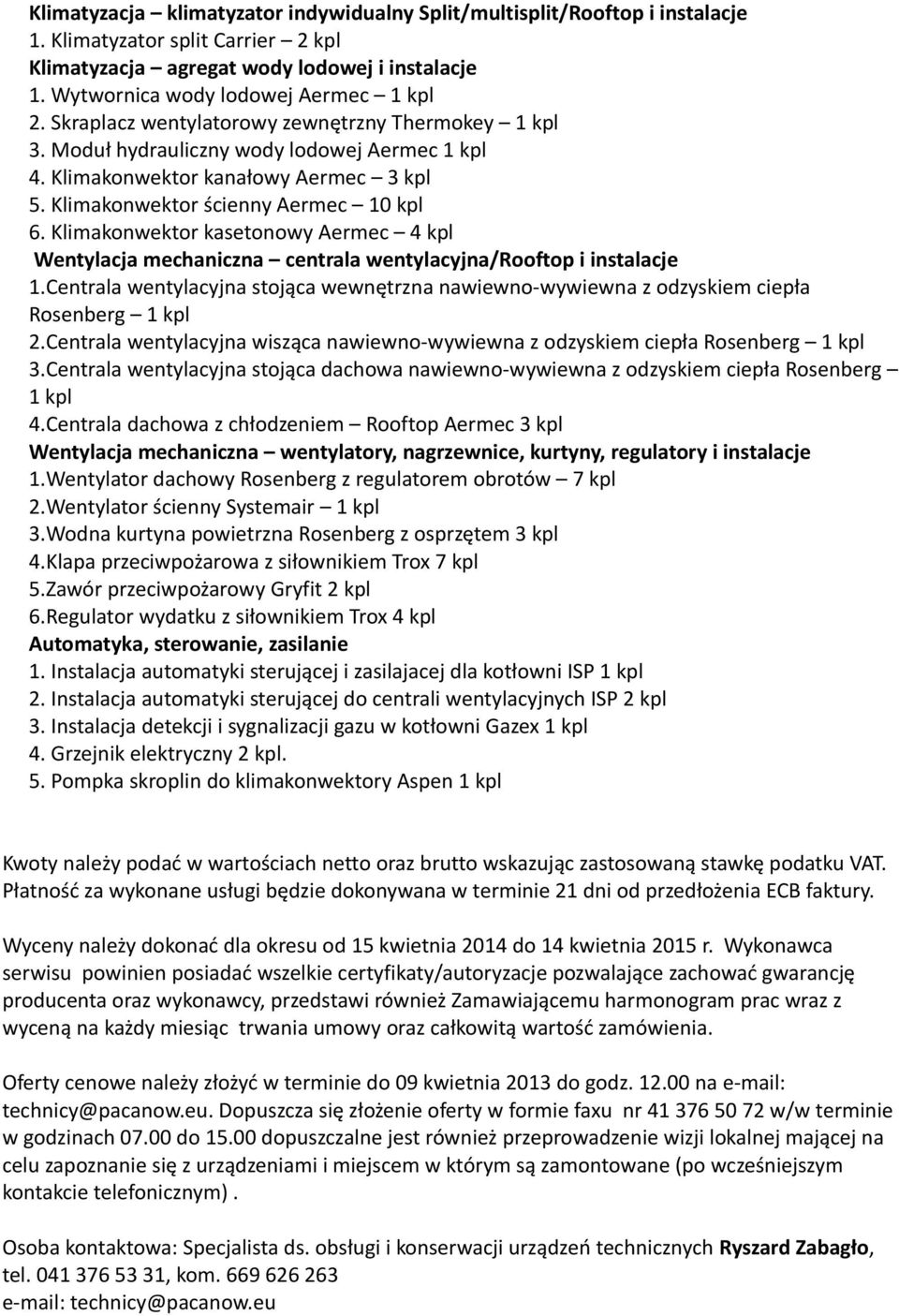 Klimakonwektor ścienny Aermec 10 kpl 6. Klimakonwektor kasetonowy Aermec 4 kpl Wentylacja mechaniczna centrala wentylacyjna/rooftop i instalacje 1.