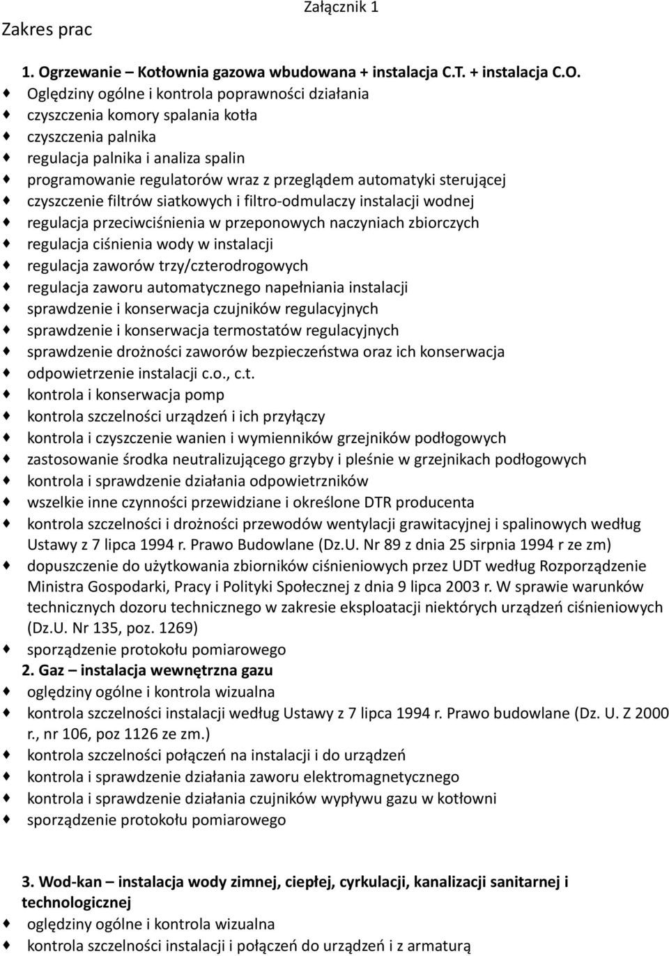 Oględziny ogólne i kontrola poprawności działania czyszczenia komory spalania kotła czyszczenia palnika regulacja palnika i analiza spalin programowanie regulatorów wraz z przeglądem automatyki