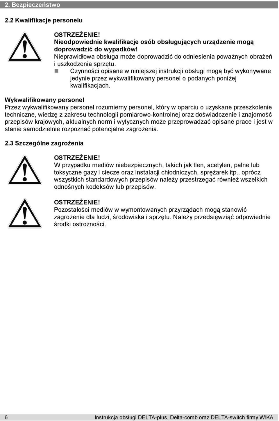 Czynności opisane w niniejszej instrukcji obsługi mogą być wykonywane jedynie przez wykwalifikowany personel o podanych poniżej kwalifikacjach.