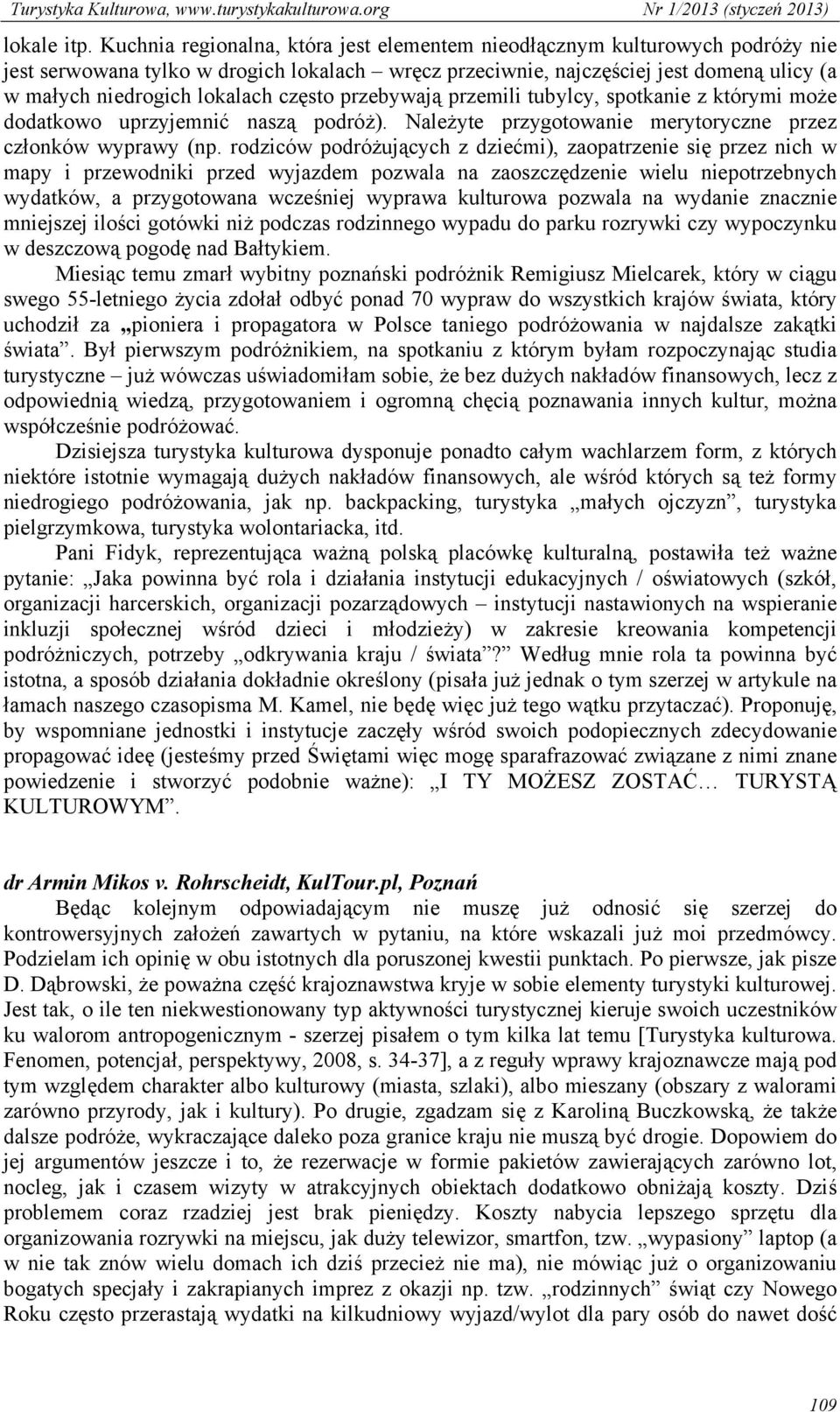 często przebywają przemili tubylcy, spotkanie z którymi może dodatkowo uprzyjemnić naszą podróż). Należyte przygotowanie merytoryczne przez członków wyprawy (np.