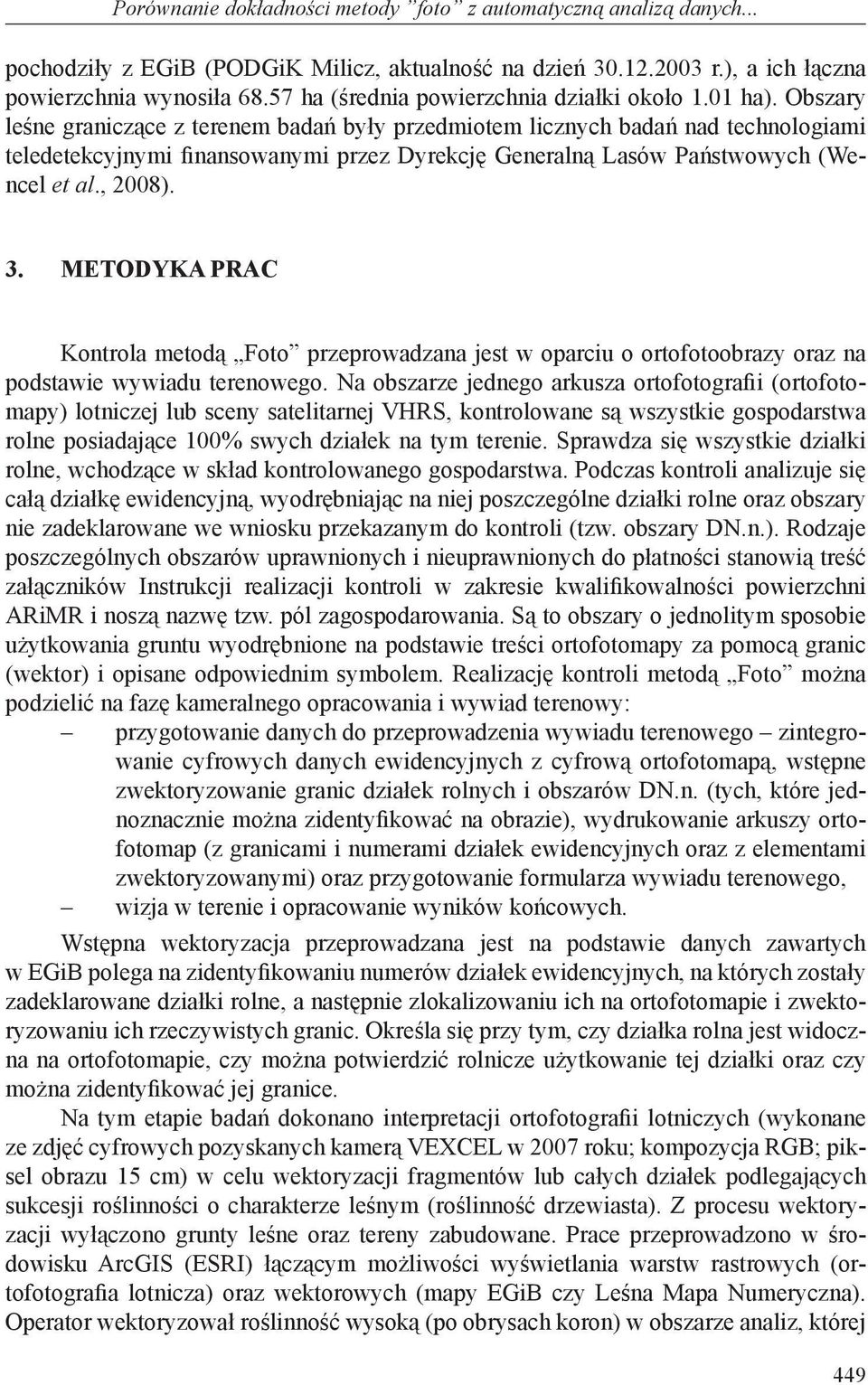 Obszary leśne graniczące z terenem badań były przedmiotem licznych badań nad technologiami teledetekcyjnymi finansowanymi przez Dyrekcję Generalną Lasów Państwowych (Wencel et al., 2008). 3.