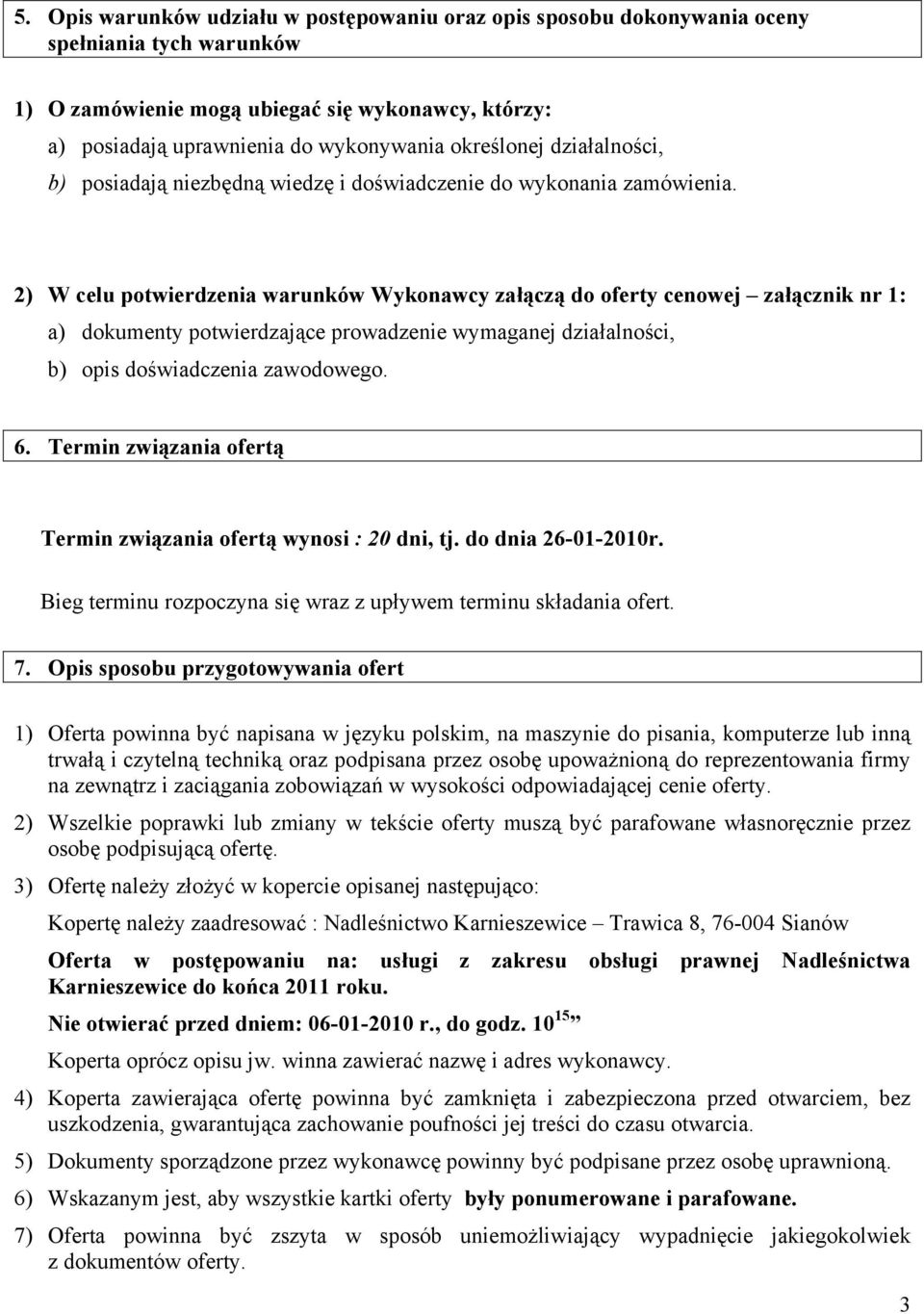 2) W celu potwierdzenia warunków Wykonawcy załączą do oferty cenowej załącznik nr 1: a) dokumenty potwierdzające prowadzenie wymaganej działalności, b) opis doświadczenia zawodowego. 6.