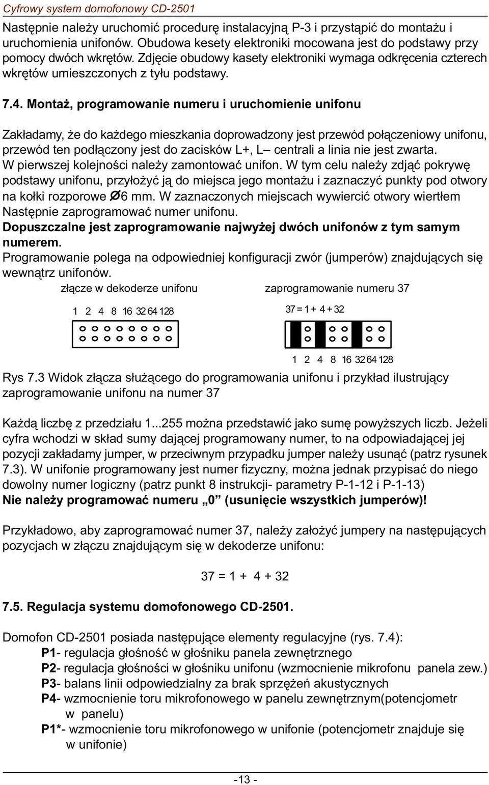 Monta, programowanie numeru i uruchomienie unifonu Zak³adamy, e do ka dego mieszkania doprowadzony jest przewód po³¹czeniowy unifonu, przewód ten pod³¹czony jest do zacisków L+, L centrali a linia