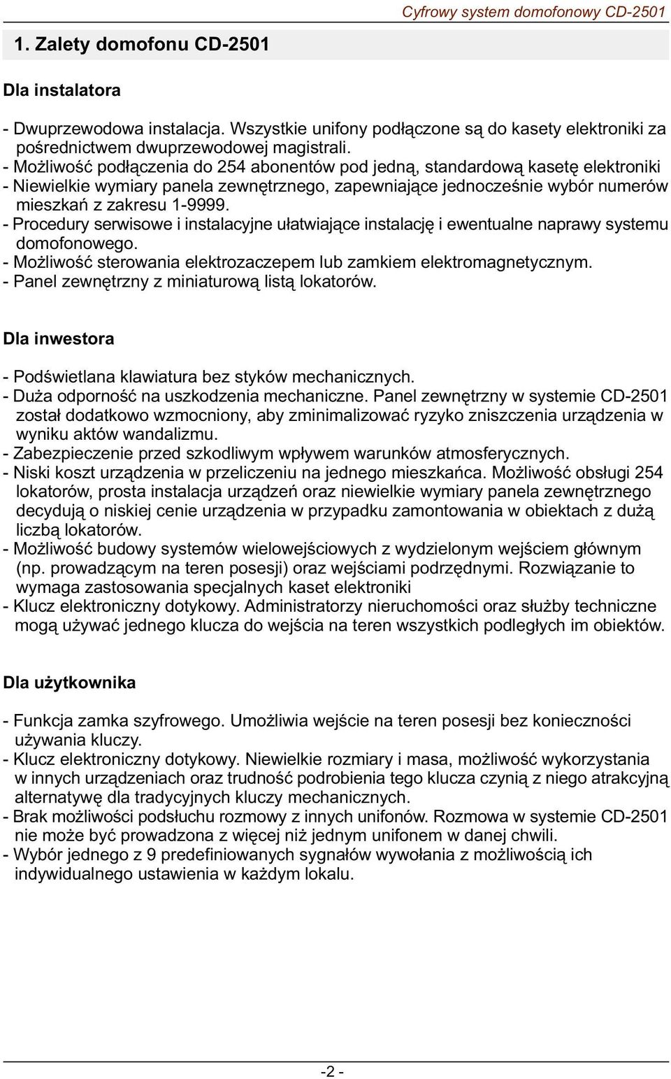 - Mo liwoœæ pod³¹czenia do 254 abonentów pod jedn¹, standardow¹ kasetê elektroniki - Niewielkie wymiary panela zewnêtrznego, zapewniaj¹ce jednoczeœnie wybór numerów mieszkañ z zakresu 1-9999.