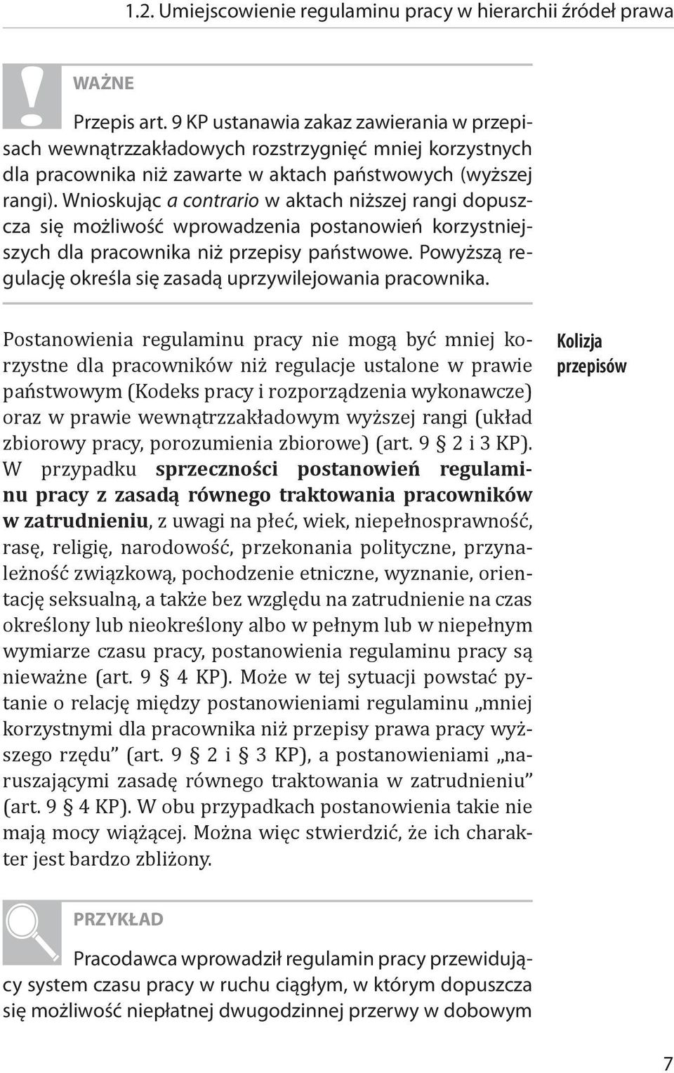 Wnioskując a contrario w aktach niższej rangi dopuszcza się możliwość wprowadzenia postanowień korzystniejszych dla pracownika niż przepisy państwowe.