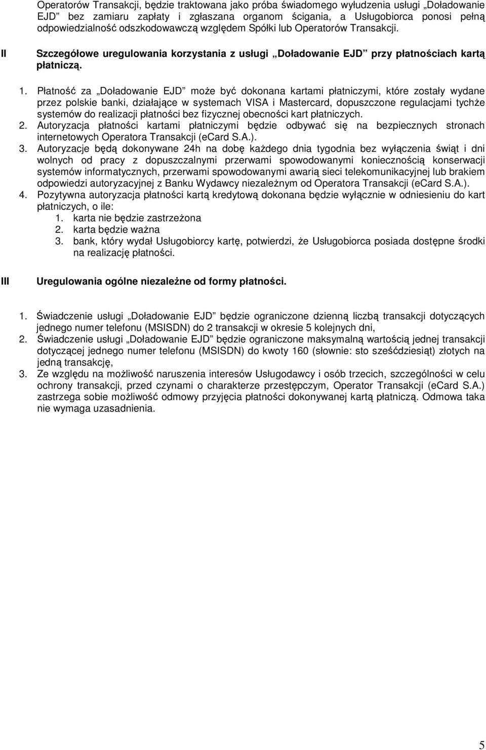 Płatność za Doładowanie EJD moŝe być dokonana kartami płatniczymi, które zostały wydane przez polskie banki, działające w systemach VISA i Mastercard, dopuszczone regulacjami tychŝe systemów do