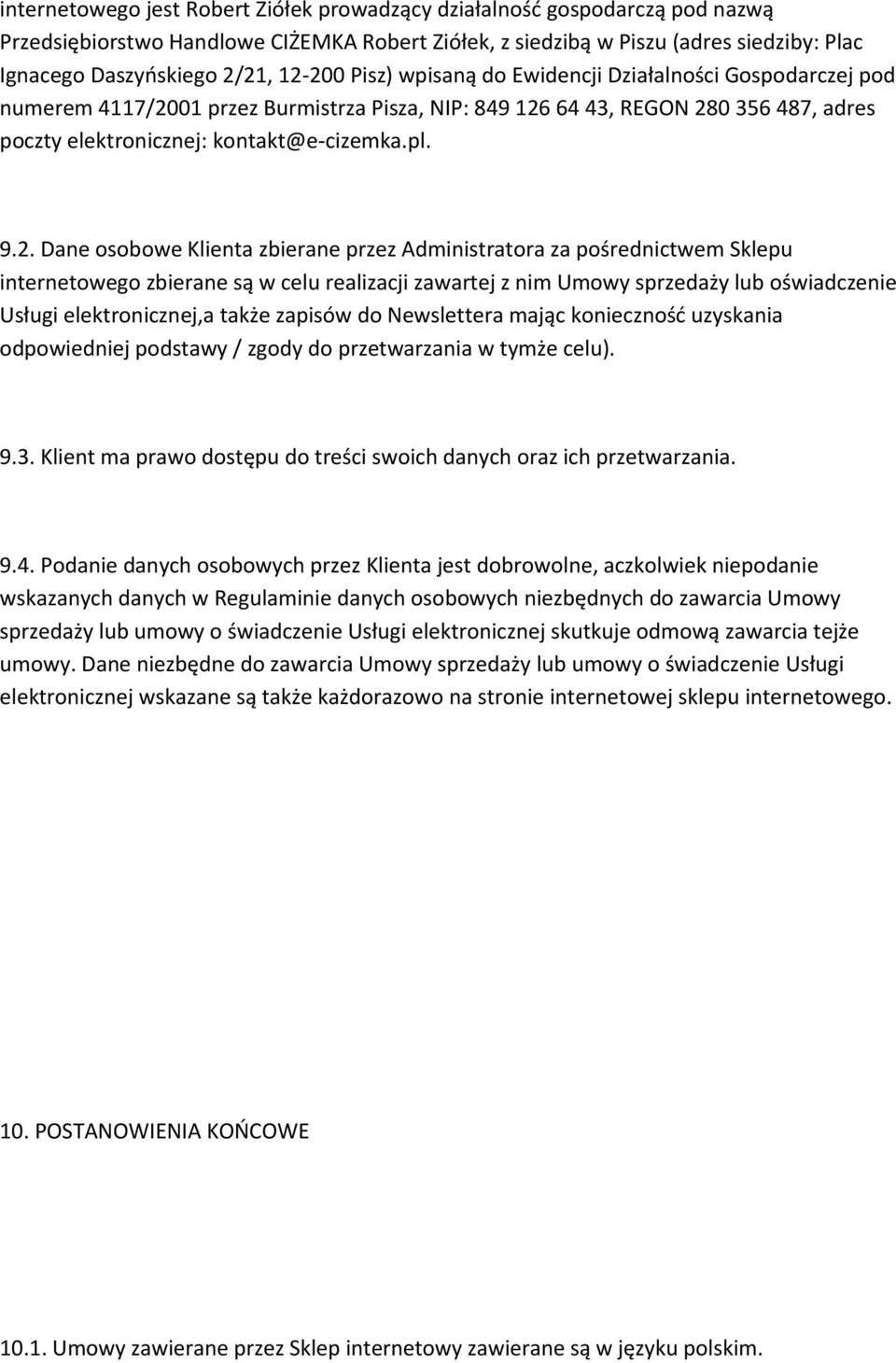 9.2. Dane osobowe Klienta zbierane przez Administratora za pośrednictwem Sklepu internetowego zbierane są w celu realizacji zawartej z nim Umowy sprzedaży lub oświadczenie Usługi elektronicznej,a