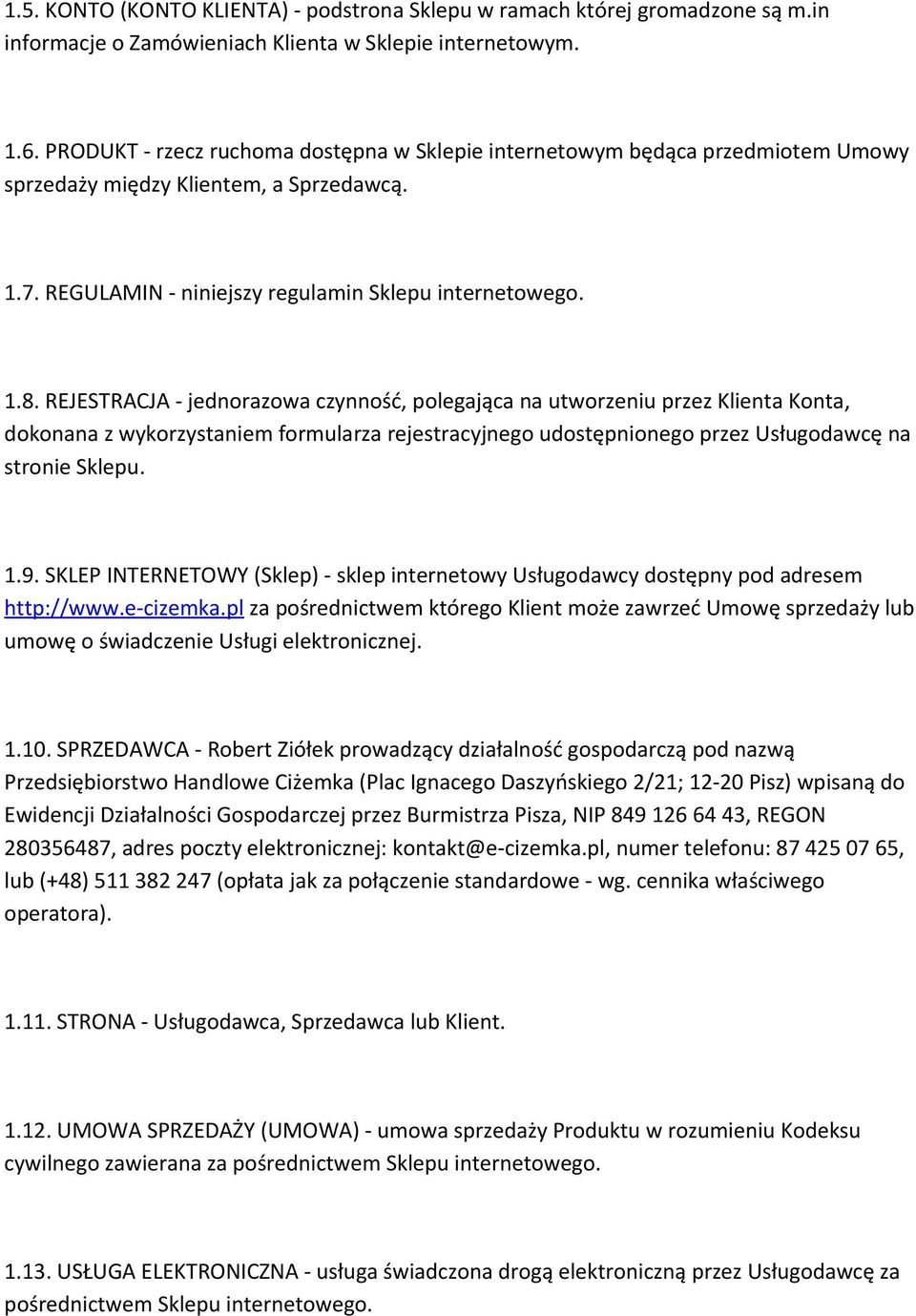 REJESTRACJA - jednorazowa czynność, polegająca na utworzeniu przez Klienta Konta, dokonana z wykorzystaniem formularza rejestracyjnego udostępnionego przez Usługodawcę na stronie Sklepu. 1.9.