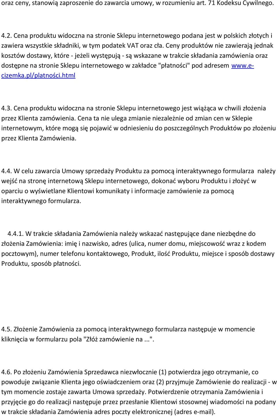 Ceny produktów nie zawierają jednak kosztów dostawy, które - jeżeli występują - są wskazane w trakcie składania zamówienia oraz dostępne na stronie Sklepu internetowego w zakładce "płatności" pod