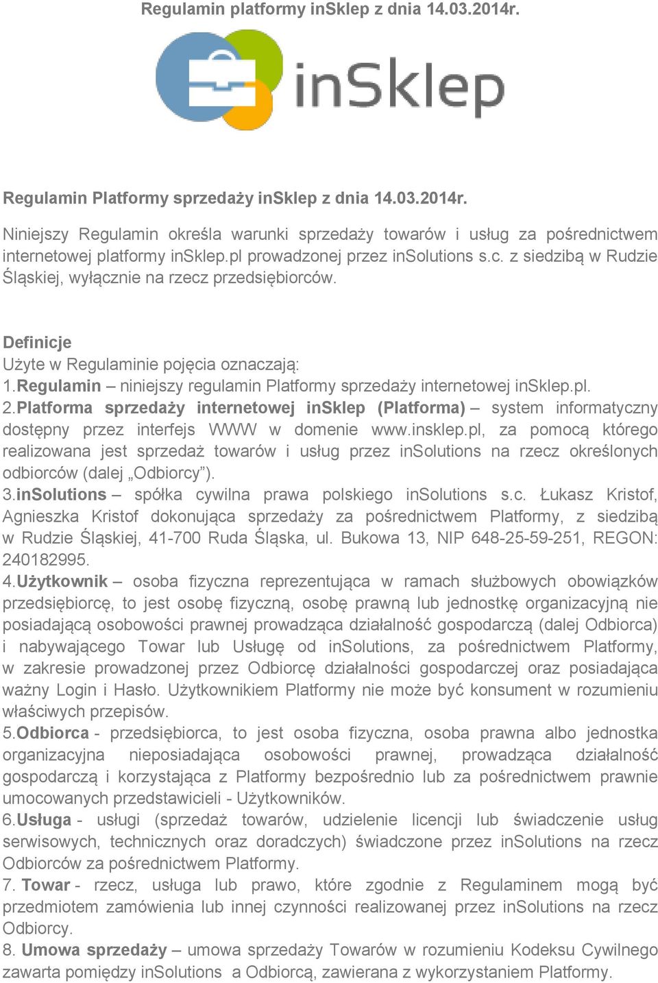 Regulamin niniejszy regulamin Platformy sprzedaży internetowej insklep.pl. 2.Platforma sprzedaży internetowej insklep (Platforma) system informatyczny dostępny przez interfejs WWW w domenie www.