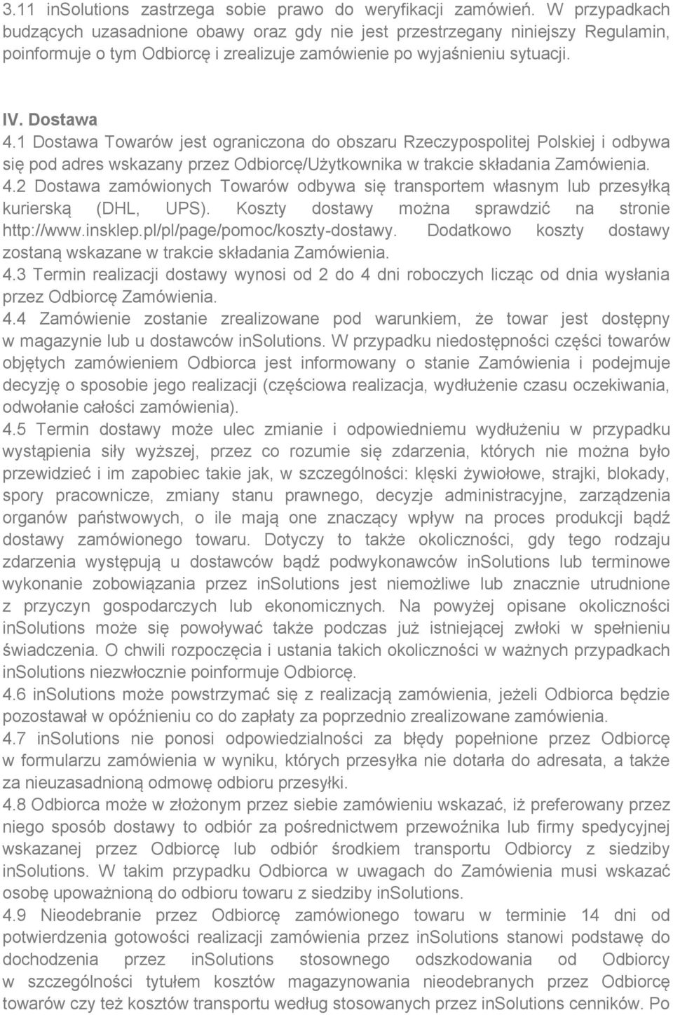 1 Dostawa Towarów jest ograniczona do obszaru Rzeczypospolitej Polskiej i odbywa się pod adres wskazany przez Odbiorcę/Użytkownika w trakcie składania Zamówienia. 4.