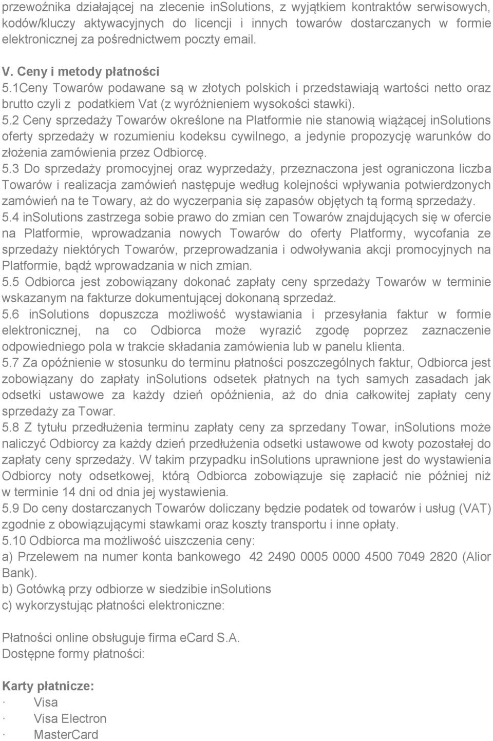 1Ceny Towarów podawane są w złotych polskich i przedstawiają wartości netto oraz brutto czyli z podatkiem Vat (z wyróżnieniem wysokości stawki). 5.