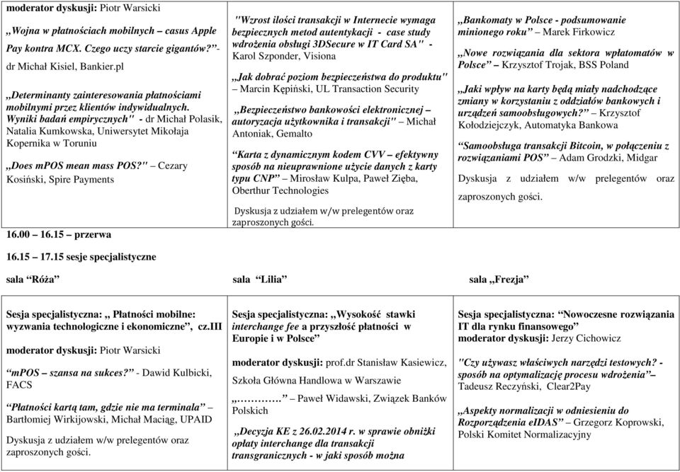 Wyniki badań empirycznych" - dr Michał Polasik, Natalia Kumkowska, Uniwersytet Mikołaja Kopernika w Toruniu Does mpos mean mass POS?" Cezary Kosiński, Spire Payments 16.00 16.15 przerwa 16.15 17.