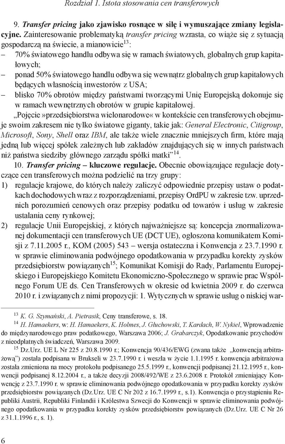 kapitałowych; ponad 50% światowego handlu odbywa się wewnątrz globalnych grup kapitałowych będących własnością inwestorów z USA; blisko 70% obrotów między państwami tworzącymi Unię Europejską