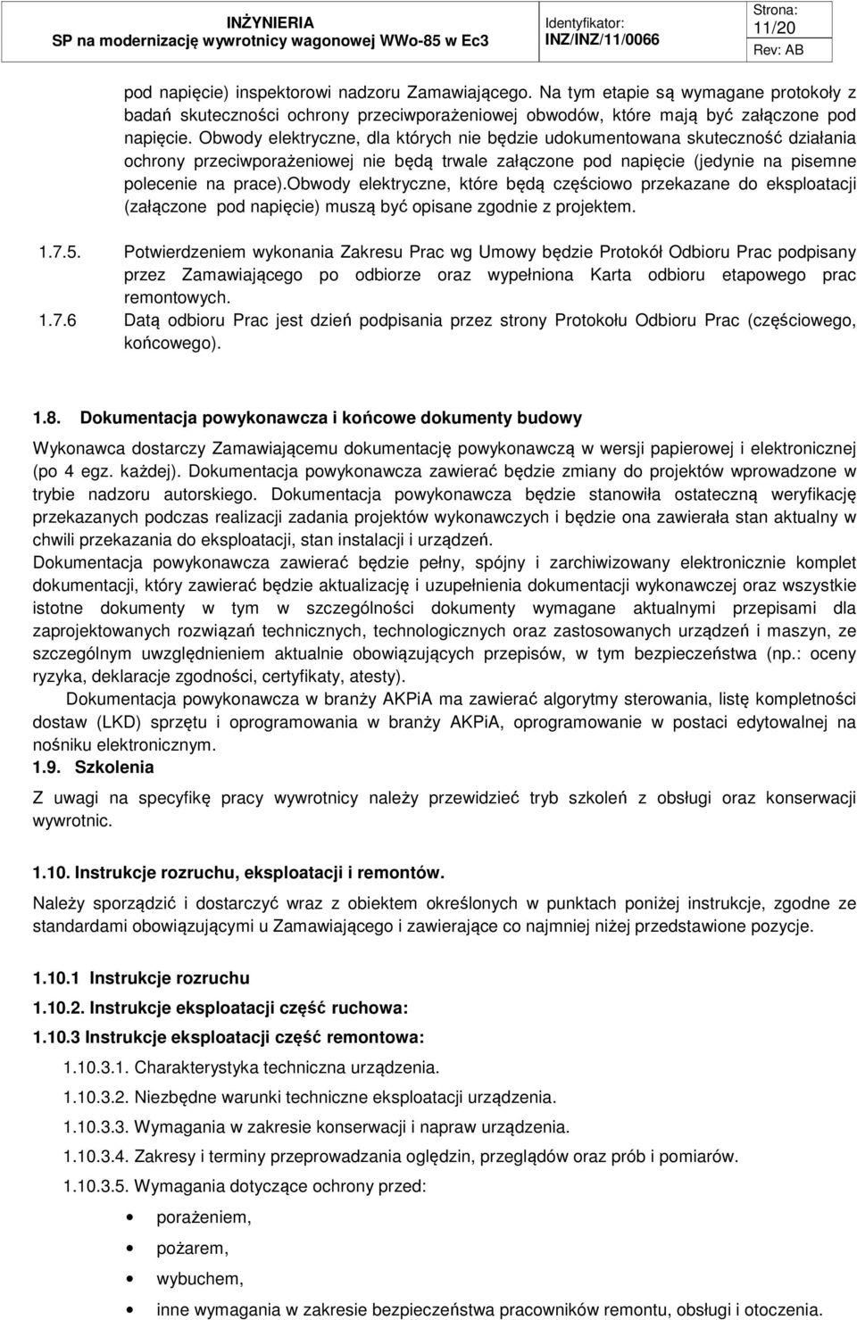 obwody elektryczne, które będą częściowo przekazane do eksploatacji (załączone pod napięcie) muszą być opisane zgodnie z projektem. 1.7.5.