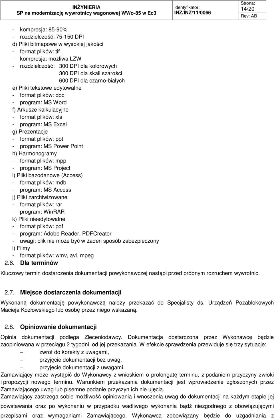 plików: ppt - program: MS Power Point h) Harmonogramy - format plików: mpp - program: MS Project i) Pliki bazodanowe (Access) - format plików: mdb - program: MS Access j) Pliki zarchiwizowane -