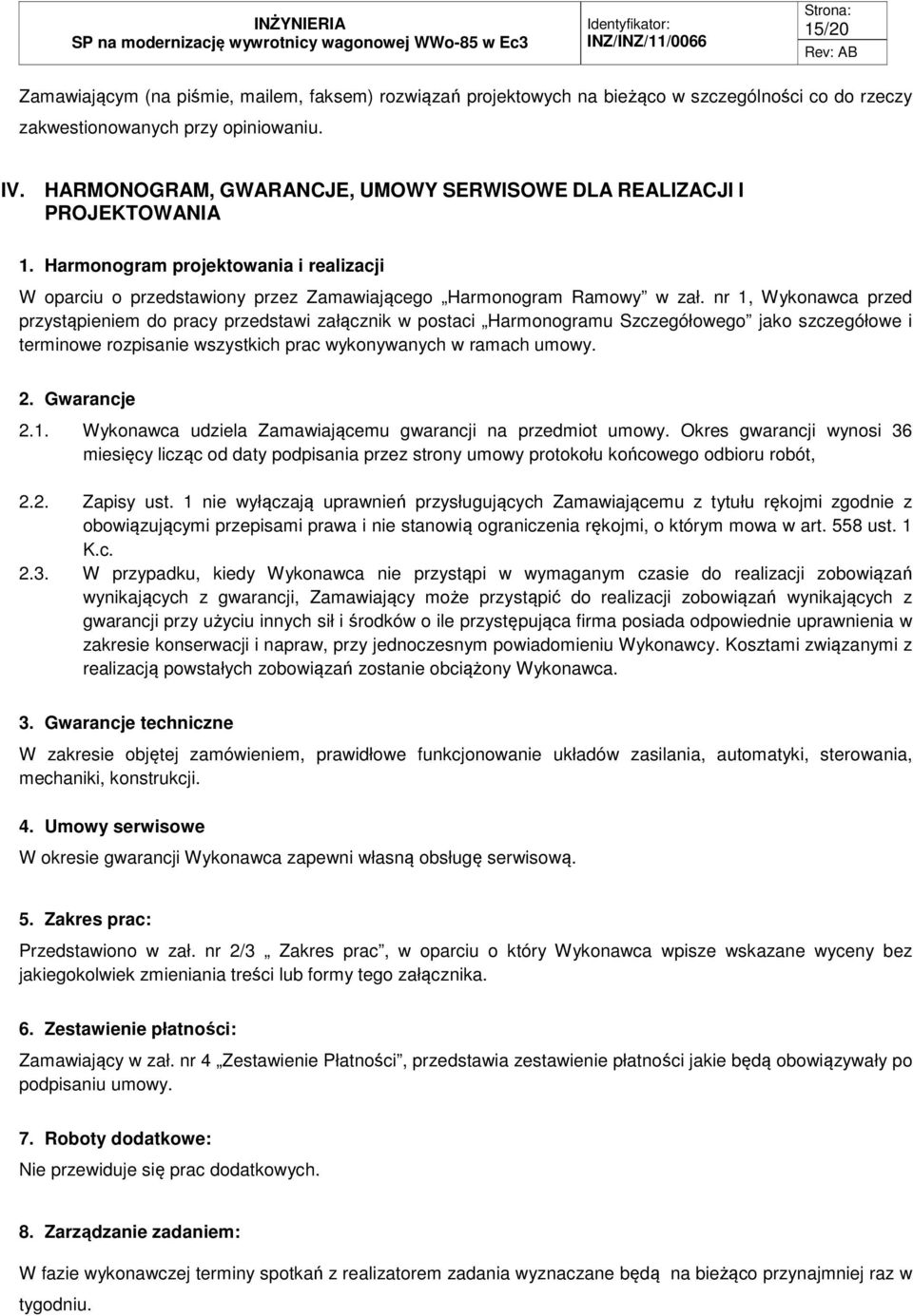 nr 1, Wykonawca przed przystąpieniem do pracy przedstawi załącznik w postaci Harmonogramu Szczegółowego jako szczegółowe i terminowe rozpisanie wszystkich prac wykonywanych w ramach umowy. 2.