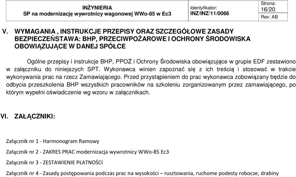 Środowiska obowiązujące w grupie EDF zestawiono w załączniku do niniejszych SPT. Wykonawca winien zapoznać się z ich treścią i stosować w trakcie wykonywania prac na rzecz Zamawiającego.