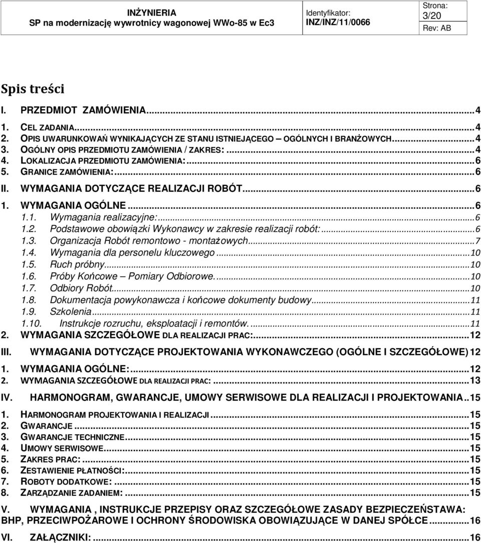 Podstawowe obowiązki Wykonawcy w zakresie realizacji robót:... 6 1.3. Organizacja Robót remontowo - montażowych... 7 1.4. Wymagania dla personelu kluczowego... 10 1.5. Ruch próbny... 10 1.6. Próby Końcowe Pomiary Odbiorowe.