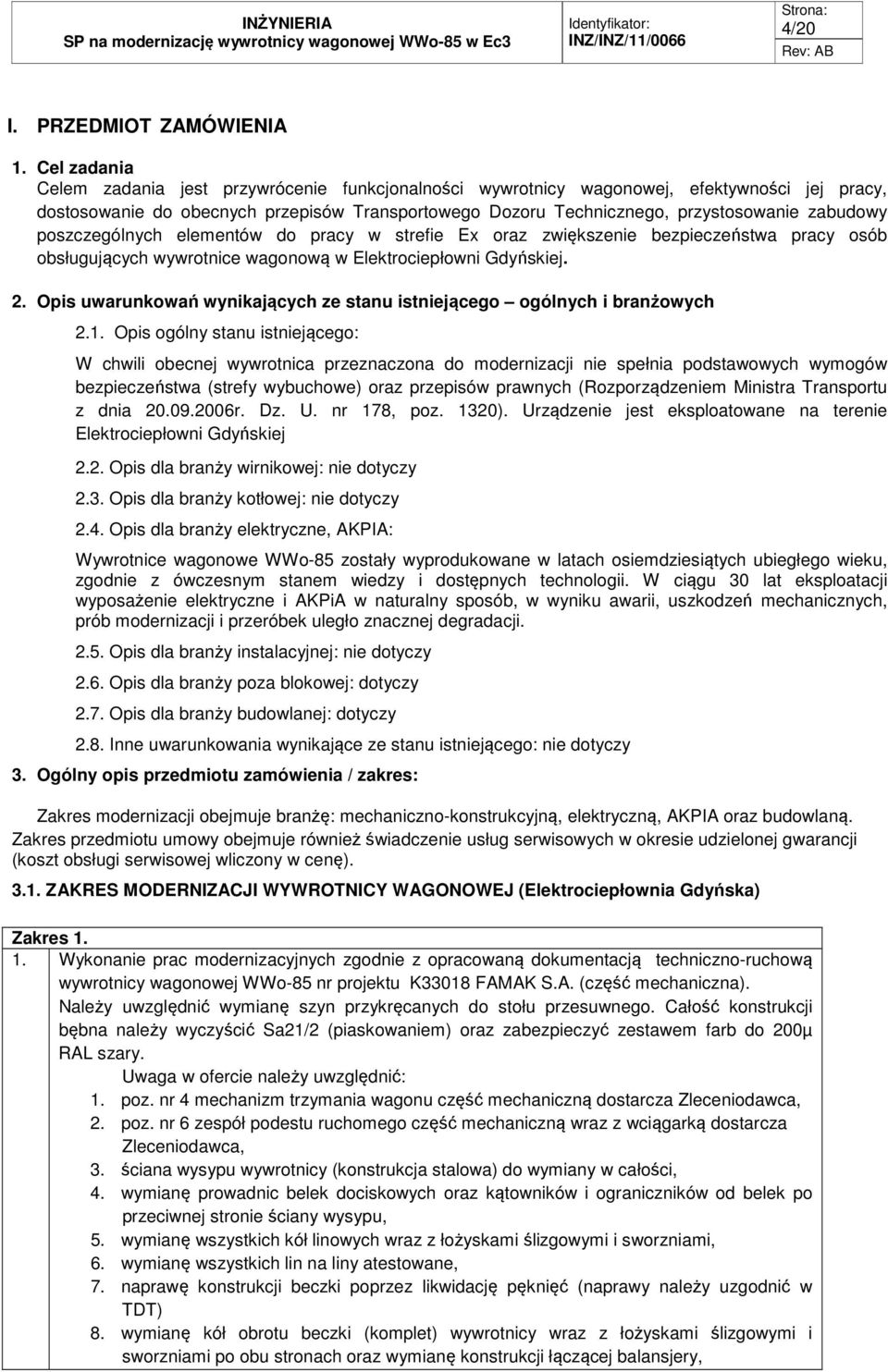 zabudowy poszczególnych elementów do pracy w strefie Ex oraz zwiększenie bezpieczeństwa pracy osób obsługujących wywrotnice wagonową w Elektrociepłowni Gdyńskiej. 2.