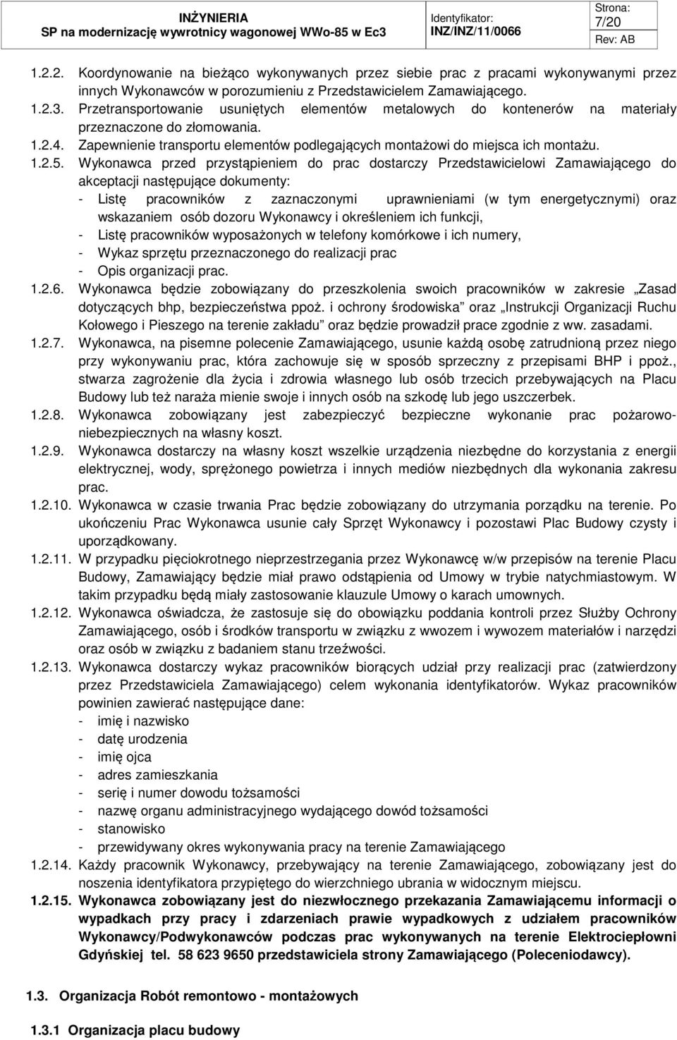 Wykonawca przed przystąpieniem do prac dostarczy Przedstawicielowi Zamawiającego do akceptacji następujące dokumenty: - Listę pracowników z zaznaczonymi uprawnieniami (w tym energetycznymi) oraz