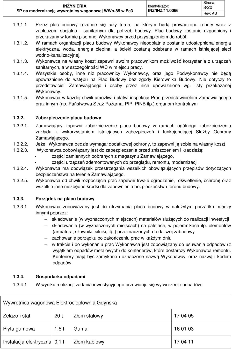 W ramach organizacji placu budowy Wykonawcy nieodpłatnie zostanie udostępniona energia elektryczna, woda, energia cieplna, a ścieki zostaną odebrane w ramach istniejącej sieci wodno-kanalizacyjnej. 1.