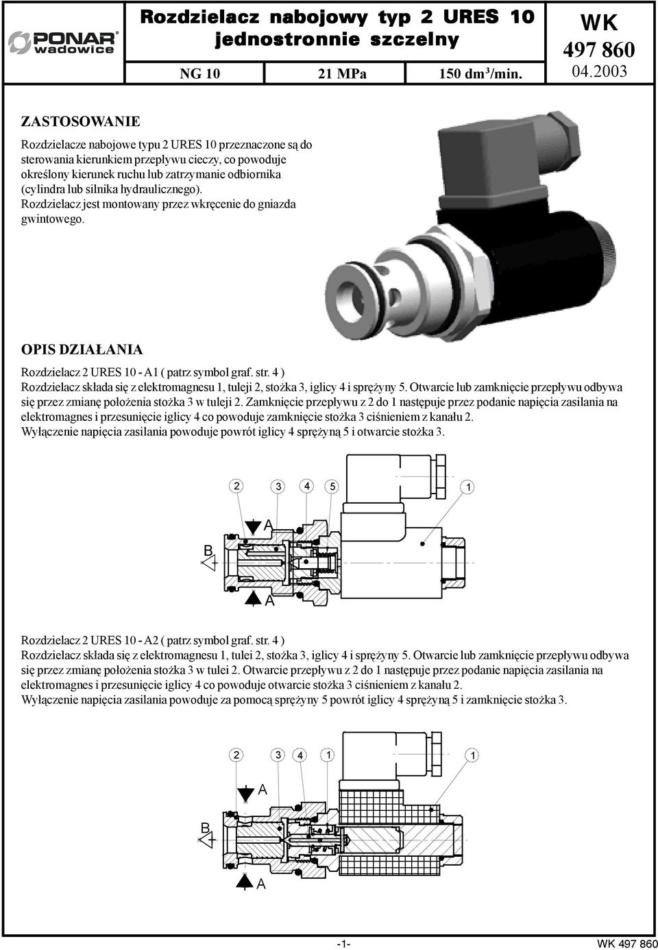 ywu cieczy, co powoduje okre$lony kierunek ruchu lub zatrzymanie odbiornika (cylindra lub silnika hydraulicznego). Rozdzielacz jest montowany przez wkr"cenie do gniazda gwintowego. OPIS DZIA!