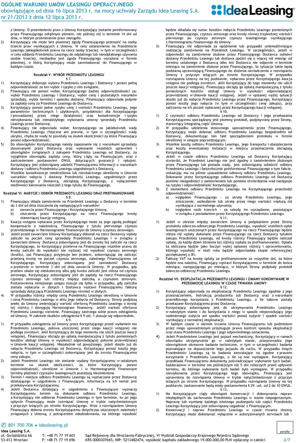 2) Korzystający nie może bez pisemnej zgody Finansującego przenosić na osoby trzecie praw wynikających z Umowy.