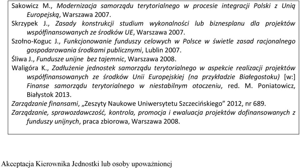 , Funkcjonowanie funduszy celowych w Polsce w świetle zasad racjonalnego gospodarowania środkami publicznymi, Lublin 2007. Śliwa J., Fundusze unijne bez tajemnic, Warszawa 2008. Waligóra K.