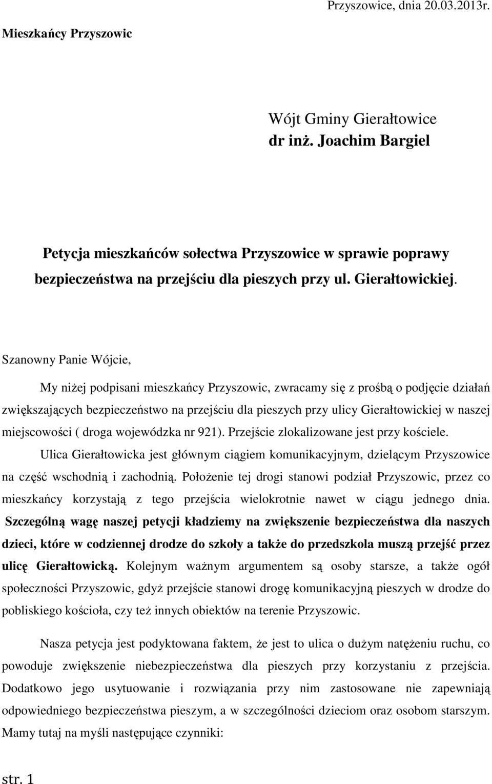 Szanowny Panie Wójcie, My niżej podpisani mieszkańcy Przyszowic, zwracamy się z prośbą o podjęcie działań zwiększających bezpieczeństwo na przejściu dla pieszych przy ulicy Gierałtowickiej w naszej