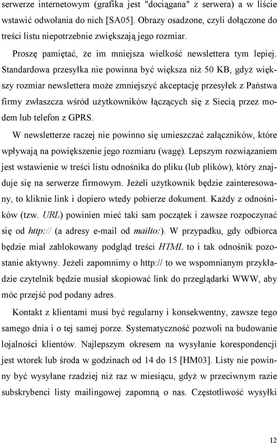 Standardowa przesy)ka nie powinna by0 wi*ksza ni( 50 KB, gdy( wi*kszy rozmiar newslettera mo(e zmniejszy0 akceptacj* przesy)ek z Pa$stwa firmy zw)aszcza wród u(ytkowników )+cz+cych si* z Sieci+ przez