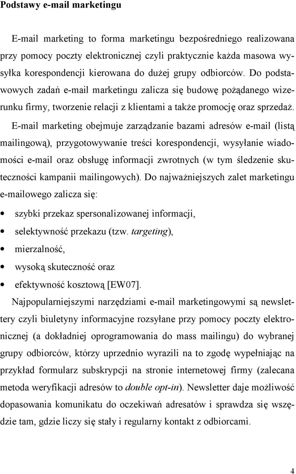 E-mail marketing obejmuje zarz+dzanie bazami adresów e-mail (list+ mailingow+), przygotowywanie treci korespondencji, wysy)anie wiadomoci e-mail oraz obs)ug* informacji zwrotnych (w tym ledzenie