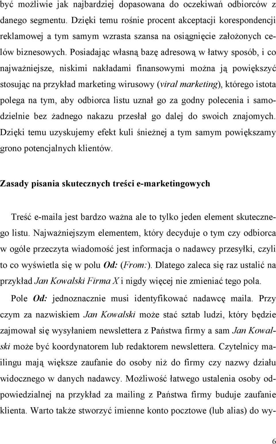 Posiadaj+c w)asn+ baz* adresow+ w )atwy sposób, i co najwa(niejsze, niskimi nak)adami finansowymi mo(na j+ powi*kszy0 stosuj+c na przyk)ad marketing wirusowy (viral marketing), którego istota polega