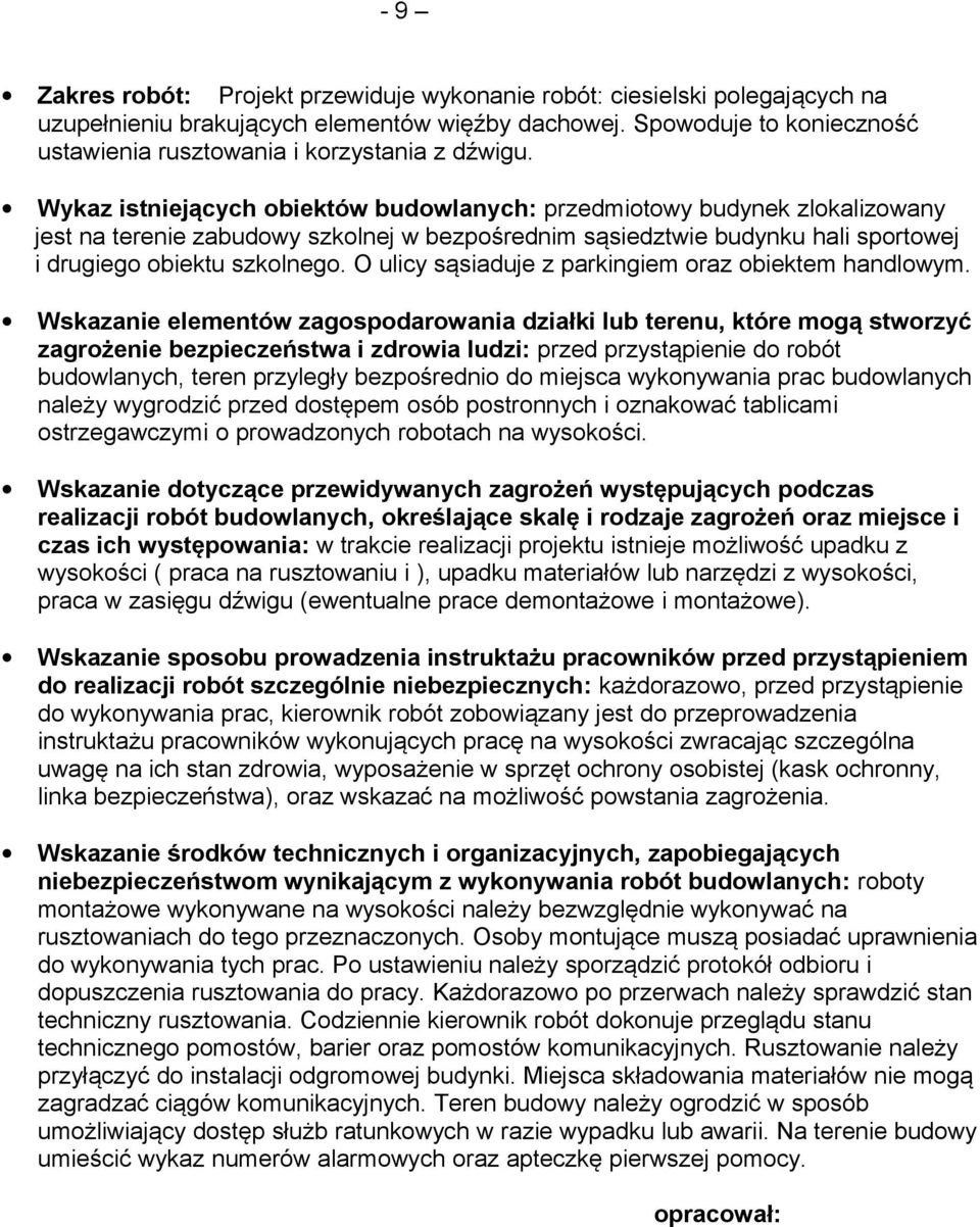 Wykaz istniejących obiektów budowlanych: przedmiotowy budynek zlokalizowany jest na terenie zabudowy szkolnej w bezpośrednim sąsiedztwie budynku hali sportowej i drugiego obiektu szkolnego.