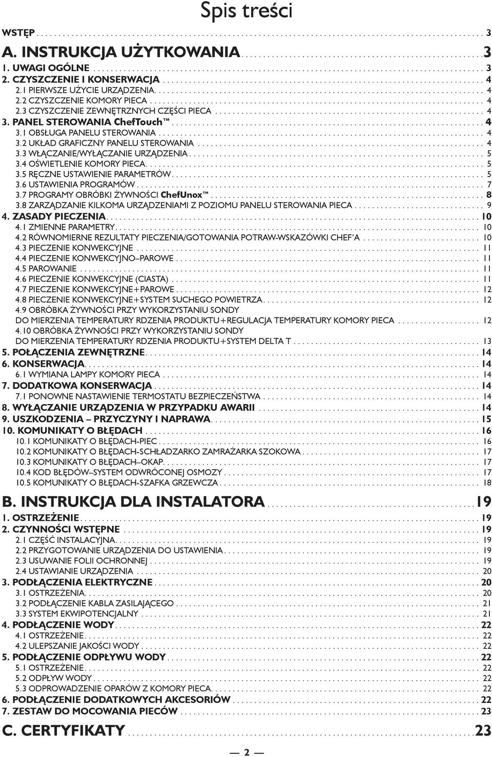 PANEL STEROWANIA ChefTouch...4 3.1 OBSŁUGA PANELU STEROWANIA............................................................................ 4 3.2 UKŁAD GRAFICZNY PANELU STEROWANIA................................................................... 4 3.3 WŁĄCZANIE/WYŁĄCZANIE URZĄDZENIA.