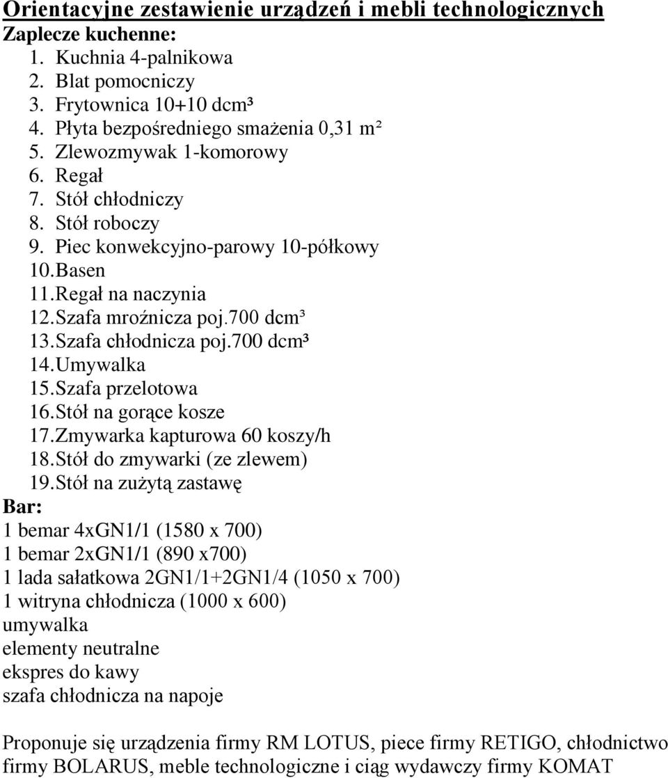 700 dcm³ 14. Umywalka 15. Szafa przelotowa 16. Stół na gorące kosze 17. Zmywarka kapturowa 60 koszy/h 18. Stół do zmywarki (ze zlewem) 19.