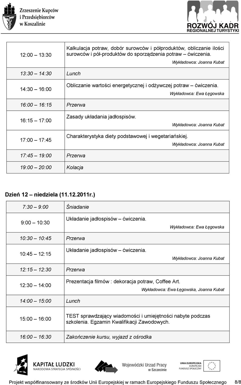 17:00 17:45 Charakterystyka diety podstawowej i wegetariańskiej. 17:45 19:00 Przerwa 19:00 20:00 Kolacja Dzień 12 niedziela (11.12.2011r.