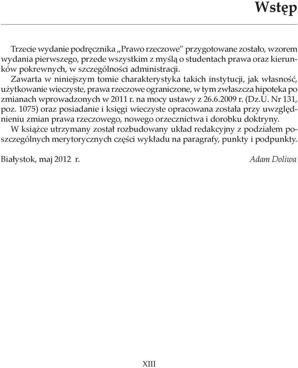 Zawarta w niniejszym tomie charakterystyka takich instytucji, jak własność, użytkowanie wieczyste, prawa rzeczowe ograniczone, w tym zwłaszcza hipoteka po zmianach wprowadzonych w 2011 r.