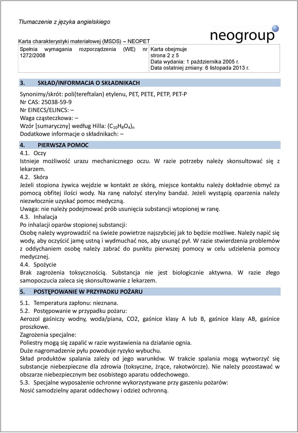 n Dodatkowe informacje o składnikach: 4. PIERWSZA POMOC 4.1. Oczy Istnieje możliwość urazu mechanicznego oczu. W razie potrzeby należy skonsultować się z lekarzem. 4.2.