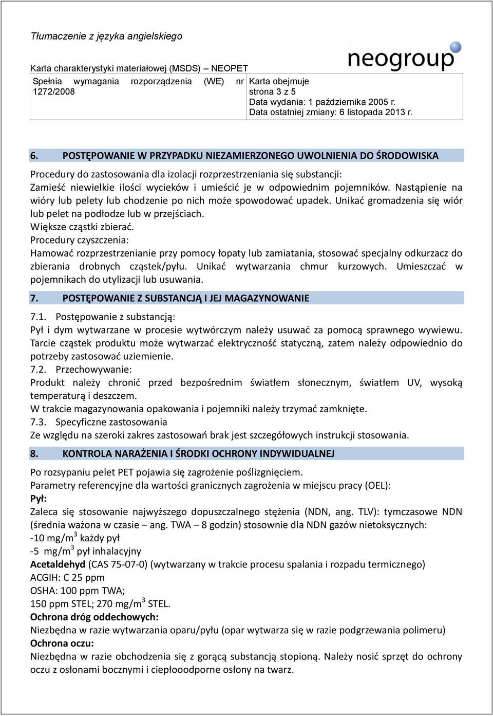 odpowiednim pojemników. Nastąpienie na wióry lub pelety lub chodzenie po nich może spowodować upadek. Unikać gromadzenia się wiór lub pelet na podłodze lub w przejściach. Większe cząstki zbierać.