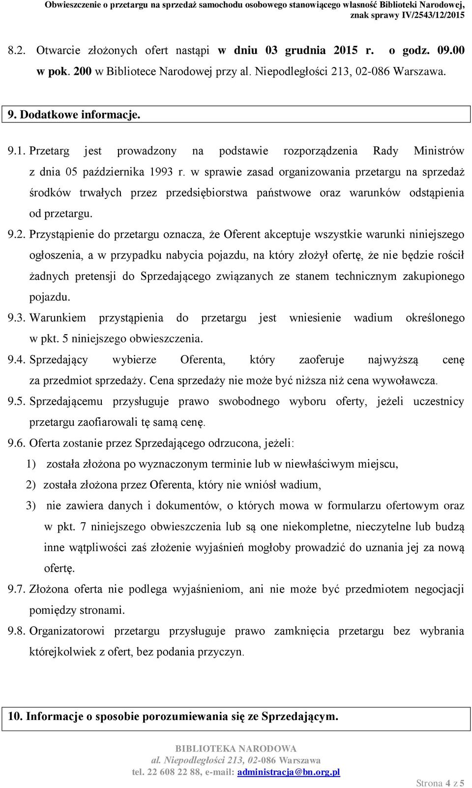 Przystąpienie do przetargu oznacza, że Oferent akceptuje wszystkie warunki niniejszego ogłoszenia, a w przypadku nabycia pojazdu, na który złożył ofertę, że nie będzie rościł żadnych pretensji do