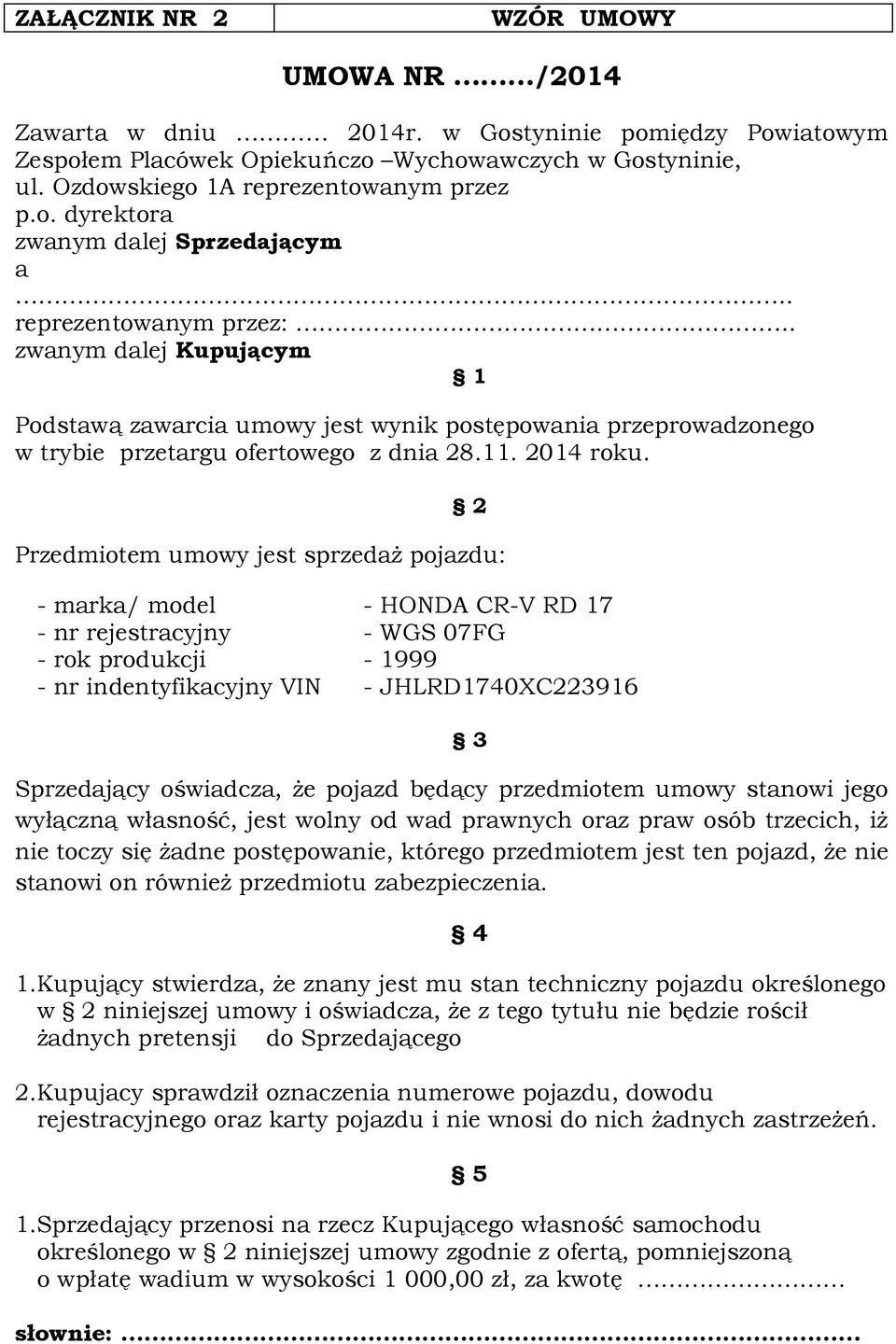 2 Przedmiotem umowy jest sprzedaż pojazdu: - marka/ model - HONDA CR-V RD 17 - nr rejestracyjny - WGS 07FG - rok produkcji - 1999 - nr indentyfikacyjny VIN - JHLRD1740XC223916 Sprzedający oświadcza,