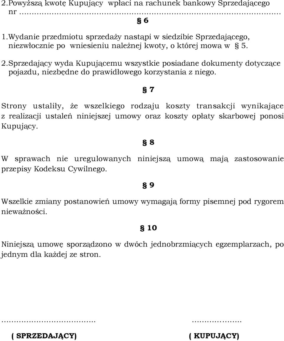 Sprzedający wyda Kupującemu wszystkie posiadane dokumenty dotyczące pojazdu, niezbędne do prawidłowego korzystania z niego.