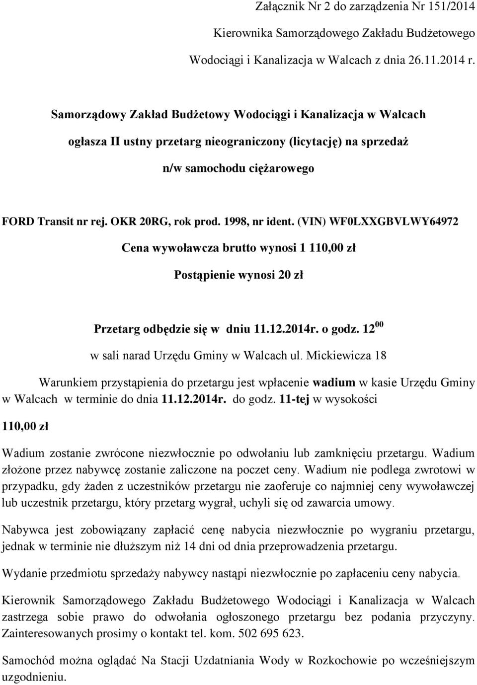 1998, nr ident. (VIN) WF0LXXGBVLWY64972 Cena wywoławcza brutto wynosi 1 110,00 zł Postąpienie wynosi 20 zł Przetarg odbędzie się w dniu 11.12.2014r. o godz.