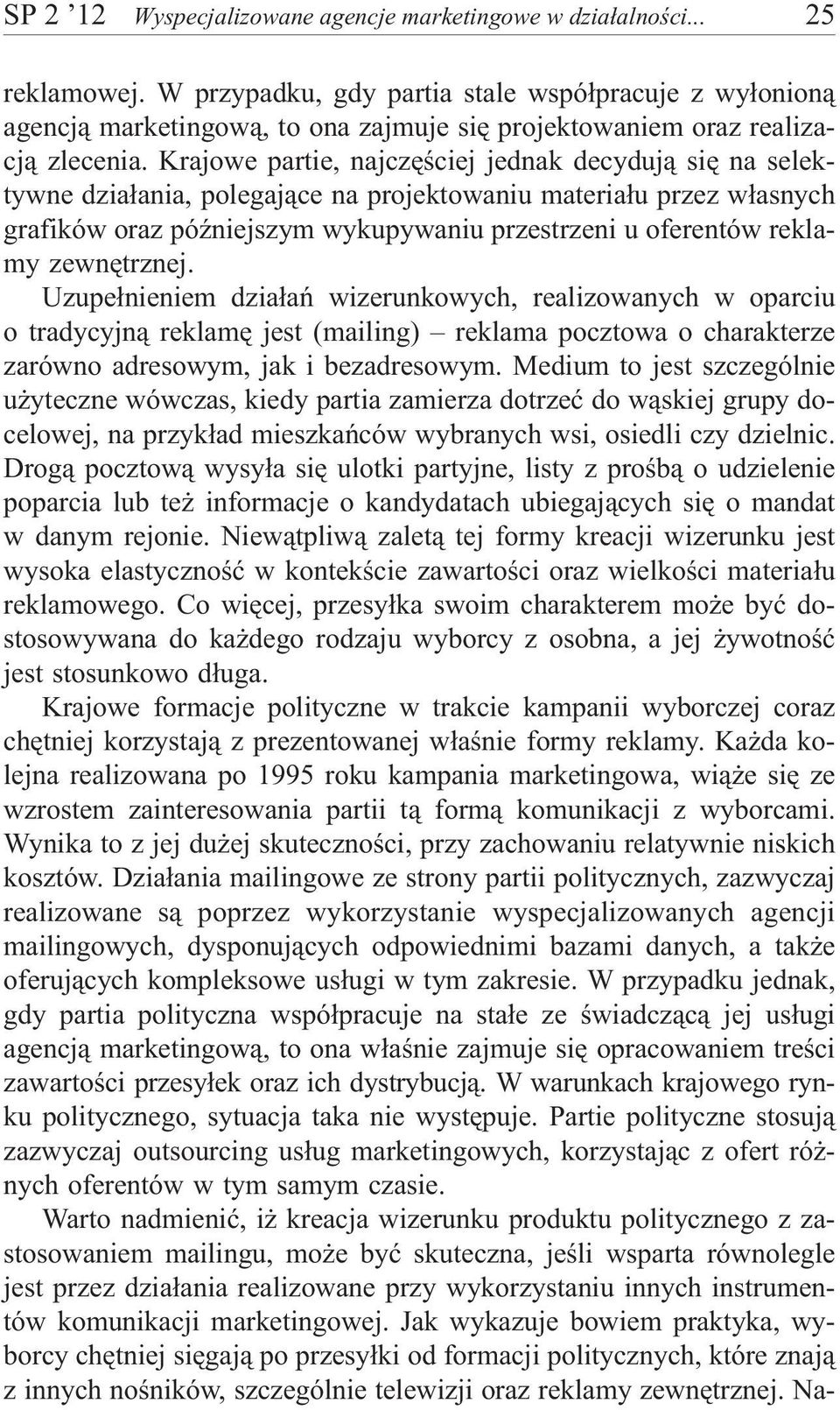 Krajowe partie, najczêœciej jednak decyduj¹ siê na selektywne dzia³ania, polegaj¹ce na projektowaniu materia³u przez w³asnych grafików oraz póÿniejszym wykupywaniu przestrzeni u oferentów reklamy