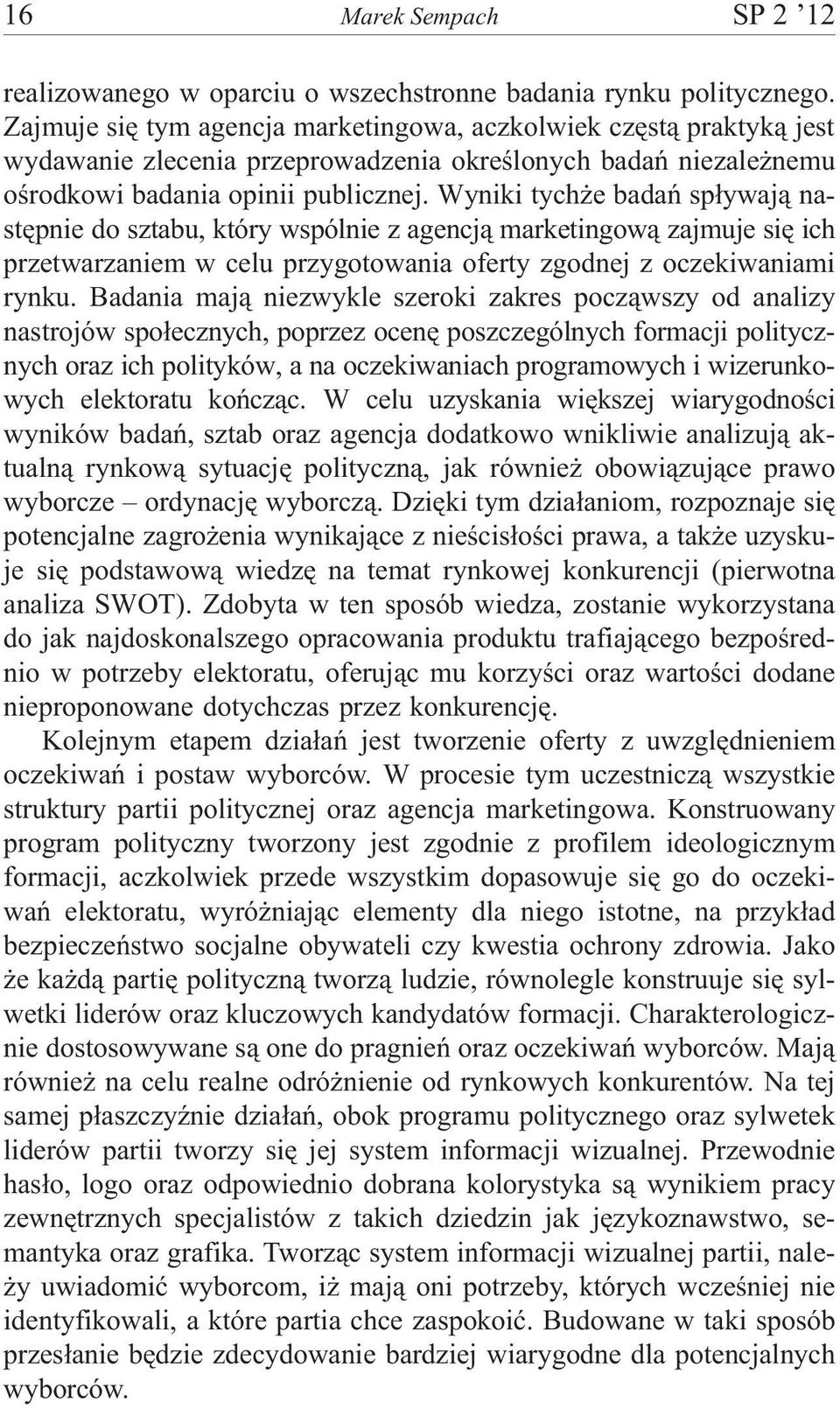 Wyniki tych e badañ sp³ywaj¹ nastêpnie do sztabu, który wspólnie z agencj¹ marketingow¹ zajmuje siê ich przetwarzaniem w celu przygotowania oferty zgodnej z oczekiwaniami rynku.