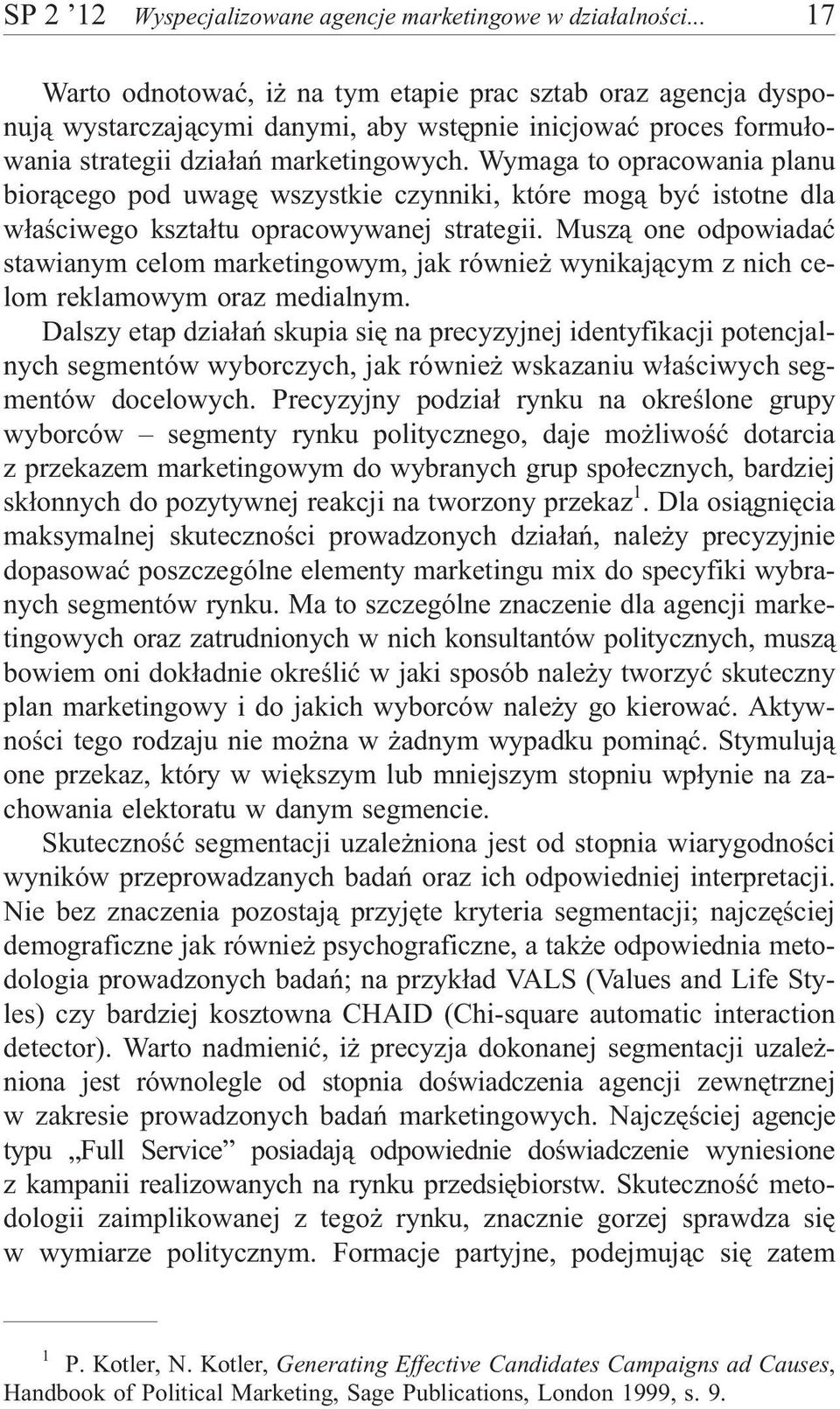 Wymaga to opracowania planu bior¹cego pod uwagê wszystkie czynniki, które mog¹ byæ istotne dla w³aœciwego kszta³tu opracowywanej strategii.