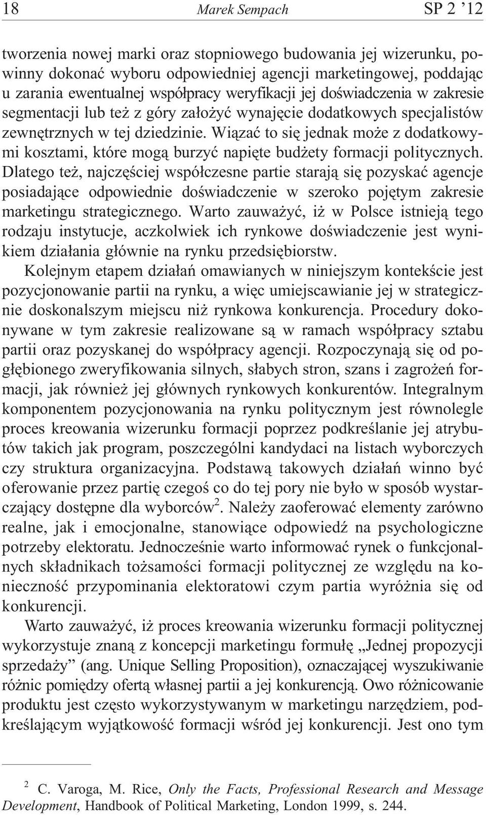 Wi¹zaæ to siê jednak mo e z dodatkowymi kosztami, które mog¹ burzyæ napiête bud ety formacji politycznych.