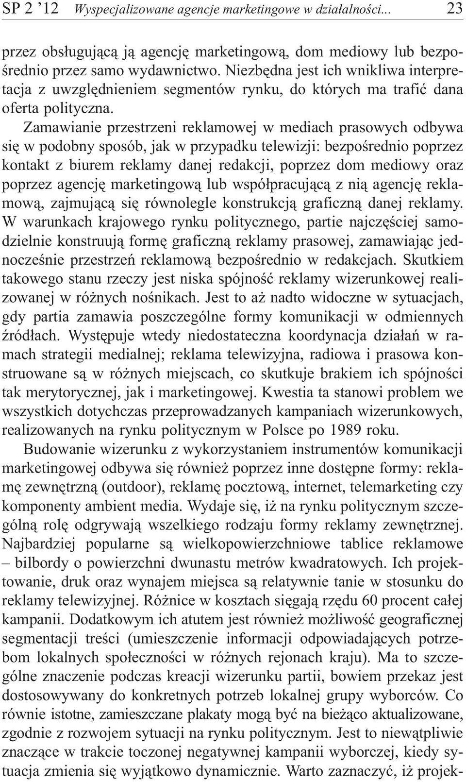 Zamawianie przestrzeni reklamowej w mediach prasowych odbywa siê w podobny sposób, jak w przypadku telewizji: bezpoœrednio poprzez kontakt z biurem reklamy danej redakcji, poprzez dom mediowy oraz